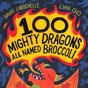 100 Mighty Dragons All Named Broccoli by David LaRochelle